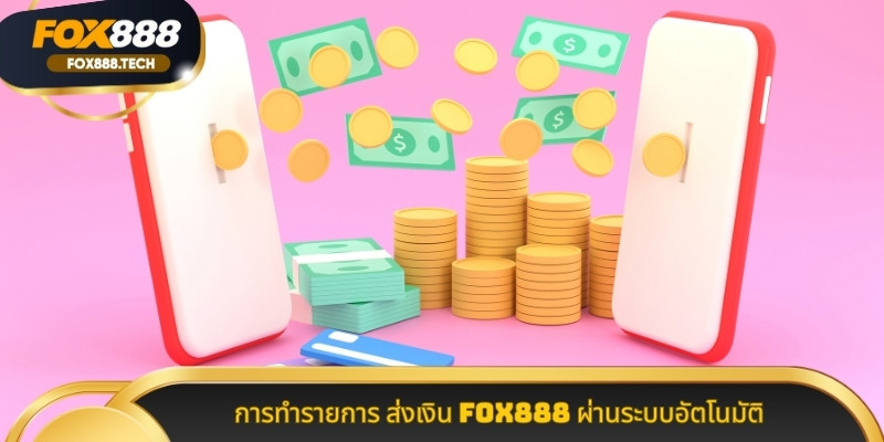 การทำรายการ ส่งเงิน Fox888 ผ่านระบบอัตโนมัติ