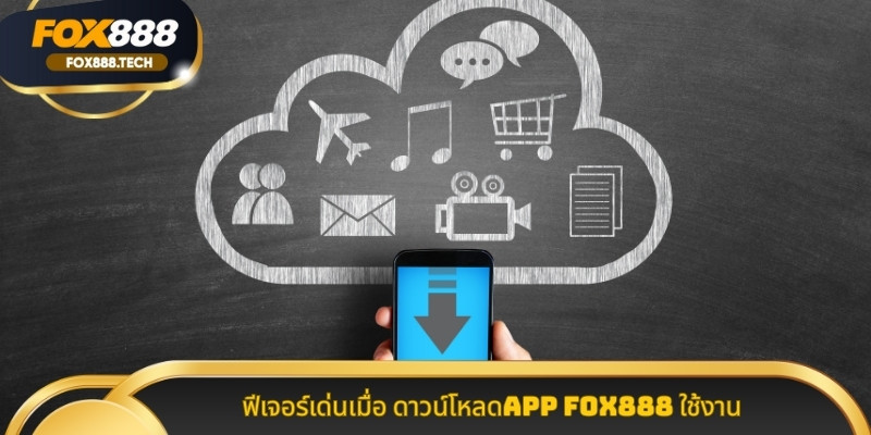 ฟีเจอร์เด่นเมื่อ ดาวน์โหลดAPP Fox888 ใช้งาน